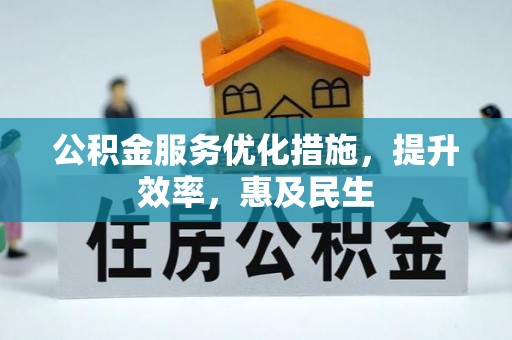 迁西公积金服务优化措施，提升效率，惠及民生